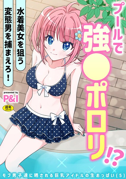 【フル漫画】モブ男子達に晒される巨乳アイドルの生おっぱい（5）〜プールで強●ポロリ！？ 水着美女を狙う変態男を捕まえろ！〜｜s246asnph03677