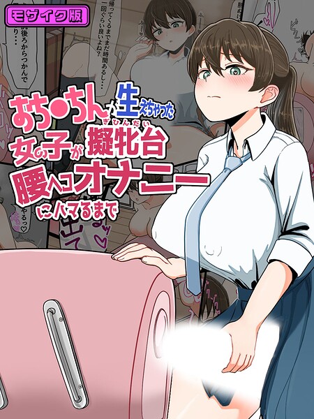【フル漫画】おち●ちんが生えちゃった女の子が擬牝台腰ヘコオナニーにハマるまで モザイク版｜s645asmmi01076