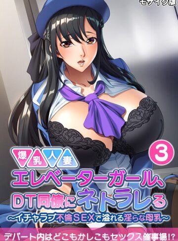 【フル漫画】爆乳人妻エレベーターガール、DT同僚にネトラレる 〜いちゃラブ不倫SEXで溢れる淫らな母乳〜 モザイク版｜k187afrnt13454