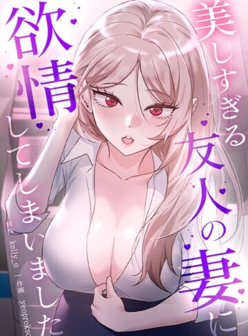 【フル漫画】美しすぎる友人の妻に欲情してしまいました【完全版】｜s298asnph32834
