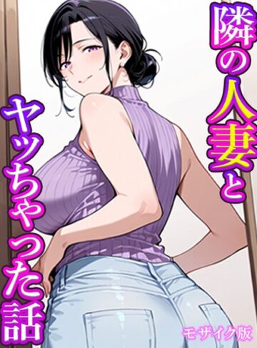 【フル漫画】隣の人妻とヤッちゃった話 モザイク版（単話）｜s594allud04051