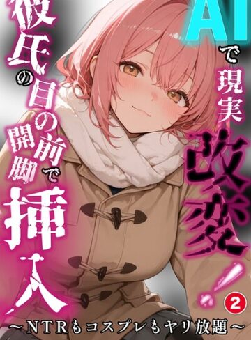 【フル漫画】AIで現実改変！彼氏の目の前で開脚挿入〜NTRもコスプレもヤリ放題〜（単話）【棒消し修正版】（単話）｜s886atrlw00286