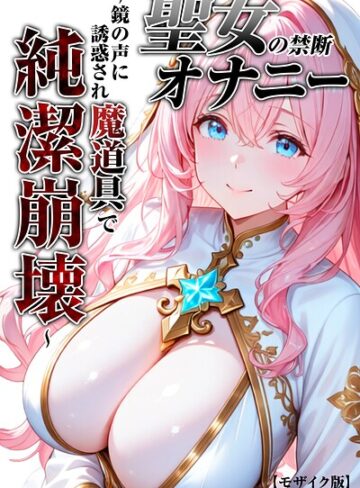 【フル漫画】聖女の禁断オナニー〜鏡の声に誘惑され魔道具で純潔崩壊〜【モザイク版】｜s886atrlw00496