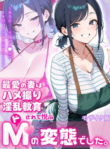【フル漫画】最愛の妻はハメ撮り淫乱教育されて悦ぶドMの変態でした。〜あなた……元彼のチ●ポでイキ狂ってごめんなさい……〜 モザイク版｜s594allud04308