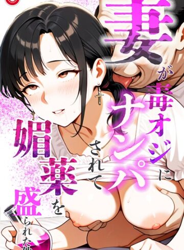 【フル漫画】妻が毒オジにナンパされて媚薬を盛られた件（単話）【モザイク版】（単話）｜s886atrlw01442