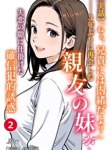 【フル漫画】【実話】「ねぇ、兄貴には内緒だよ？」――3年ぶりに再会した親友の妹が、失恋の隙に仕掛けた確信犯的誘惑（単話）【棒消し修正版】（単話）｜s886atrlw01628