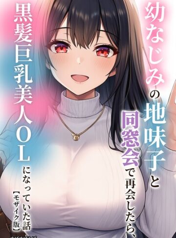 【フル漫画】幼なじみの地味子と同窓会で再会したら、黒髪巨乳美人OLになっていた話【モザイク版】｜s886atrlw01709