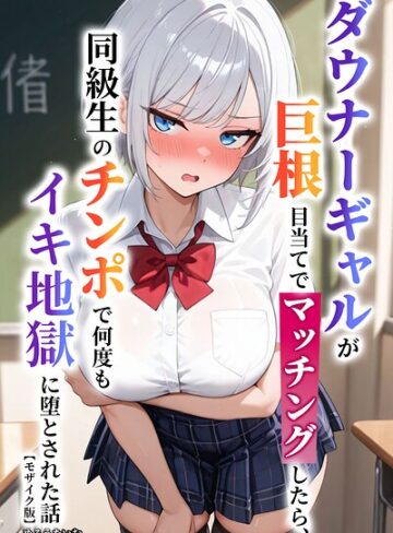 【フル漫画】ダウナーギャルが巨根目当てでマッチングしたら、同級生のチンポで何度もイキ地獄に堕とされた話【モザイク版】（単話）｜s886atrlw02247