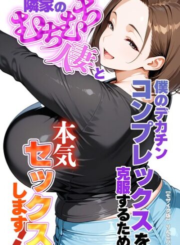 【フル漫画】僕のデカチンコンプレックスを克服するため隣家のむちむち人妻と本気セックスします！【モザイク版】｜s886atrlw02470