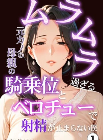 【フル漫画】ムラムラ過ぎる元カノの母親の騎乗位とベロチューで射精が止まらない僕（単話）【モザイク版】（単話）｜s886atrlw02846