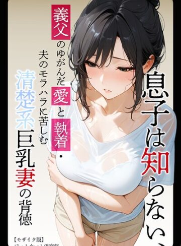 【フル漫画】息子は知らない、義父のゆがんだ愛と執着・夫のモラハラに苦しむ清楚系巨乳妻の背徳【モザイク版】｜s886atrlw02955