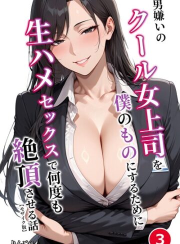 【フル漫画】男嫌いのクール女上司を僕のものにするために生ハメセックスで何度も絶頂させる話（単話）【モザイク版】（単話）｜s886atrlw03015
